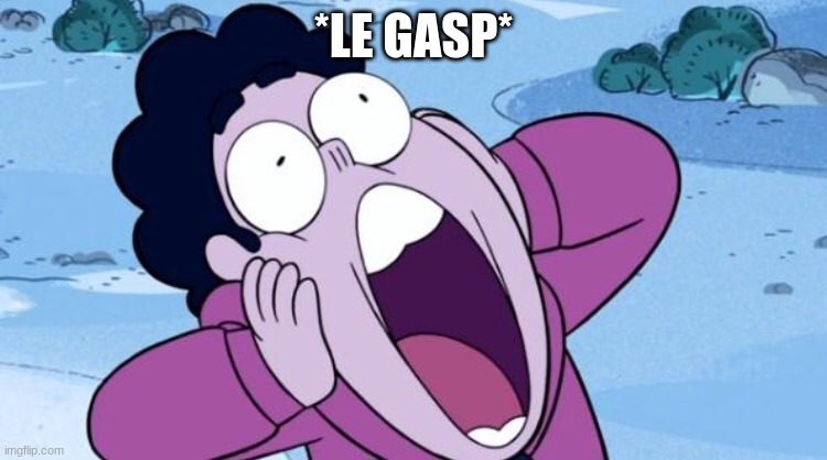 Steven Universe NOOO | *LE GASP* | image tagged in steven universe nooo | made w/ Imgflip meme maker