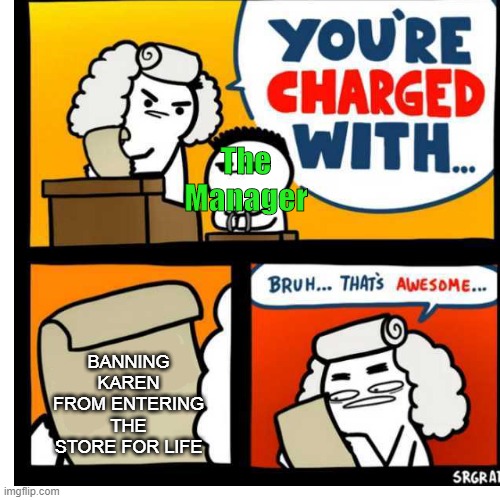 You're Charged With | The Manager; BANNING KAREN FROM ENTERING THE STORE FOR LIFE | image tagged in you're charged with,karen,memes,funny meme,manager | made w/ Imgflip meme maker