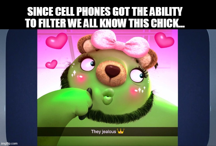 Spreading faster than Covid | SINCE CELL PHONES GOT THE ABILITY TO FILTER WE ALL KNOW THIS CHICK... | image tagged in funny,slayer,girls be like | made w/ Imgflip meme maker