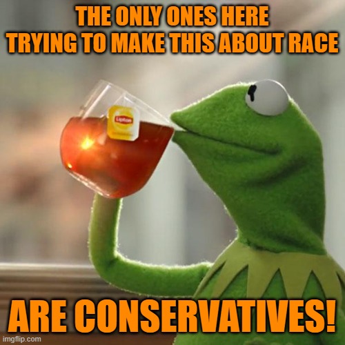 Injecting race into things that aren't "about race": I thought that was an SJW thing! | THE ONLY ONES HERE TRYING TO MAKE THIS ABOUT RACE; ARE CONSERVATIVES! | image tagged in memes,but that's none of my business,sjw,right wing,abortion,conservative logic | made w/ Imgflip meme maker