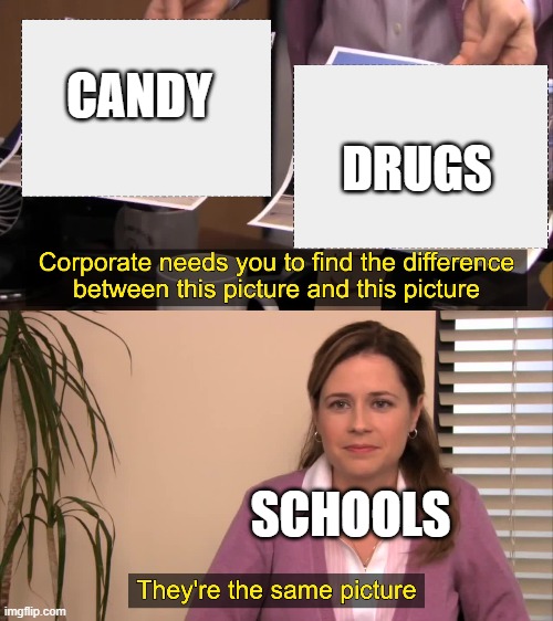 there the same picture | DRUGS; CANDY; SCHOOLS | image tagged in there the same picture | made w/ Imgflip meme maker