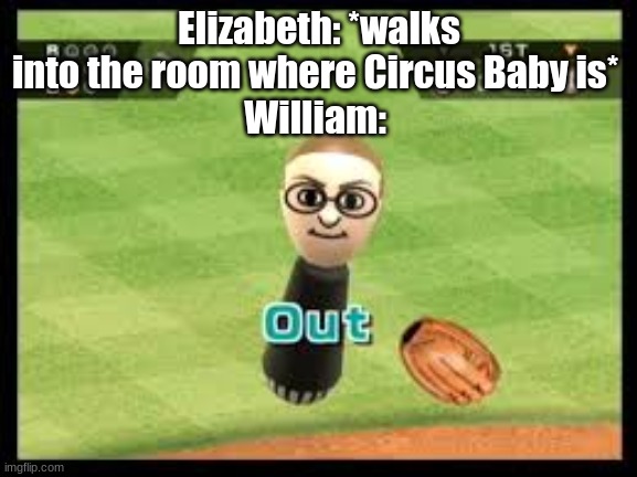 Posting a FNAF meme every day until Security Breach is released: Day 29 | Elizabeth: *walks into the room where Circus Baby is* 
William: | image tagged in wii sports out,fnaf,fnaf sister location | made w/ Imgflip meme maker