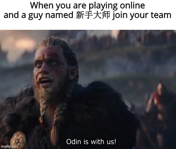 That's what I call luck | When you are playing online and a guy named 新手大师 join your team | image tagged in odin is with us,online gaming,gaming | made w/ Imgflip meme maker