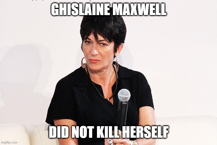 Ghislaine Maxwell | GHISLAINE MAXWELL; DID NOT KILL HERSELF | image tagged in jeffrey epstein | made w/ Imgflip meme maker
