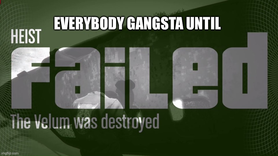 EVERYBODY GANGSTA UNTIL | image tagged in gta 5 | made w/ Imgflip meme maker