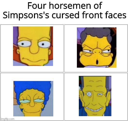 I think I need to delet this... | Four horsemen of Simpsons's cursed front faces | image tagged in memes,blank comic panel 2x2,the simpsons,cursed | made w/ Imgflip meme maker