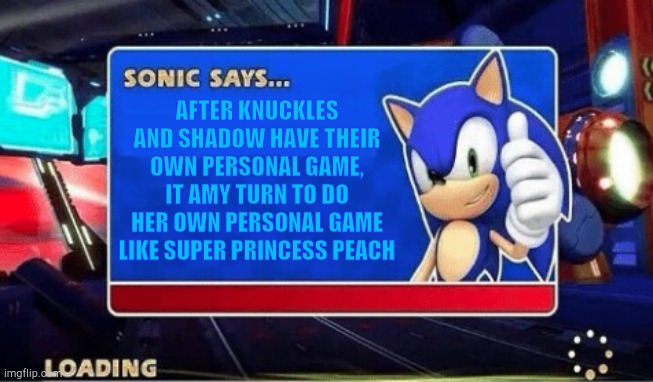 Sonic Says | AFTER KNUCKLES AND SHADOW HAVE THEIR OWN PERSONAL GAME, IT AMY TURN TO DO HER OWN PERSONAL GAME LIKE SUPER PRINCESS PEACH | image tagged in sonic says,sega,new game,amy rose | made w/ Imgflip meme maker
