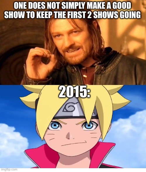 One Does Not Simply | ONE DOES NOT SIMPLY MAKE A GOOD SHOW TO KEEP THE FIRST 2 SHOWS GOING; 2015: | image tagged in memes,one does not simply | made w/ Imgflip meme maker
