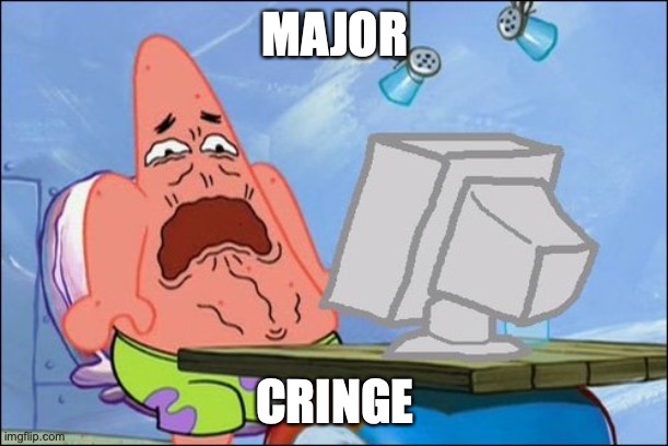 Patrick Star cringing | MAJOR CRINGE | image tagged in patrick star cringing | made w/ Imgflip meme maker