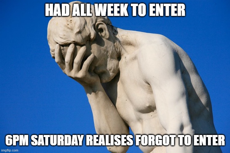 Entry | HAD ALL WEEK TO ENTER; 6PM SATURDAY REALISES FORGOT TO ENTER | image tagged in party tickets sold out | made w/ Imgflip meme maker