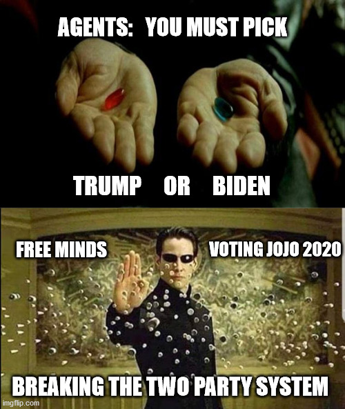break the system | AGENTS:   YOU MUST PICK; TRUMP     OR     BIDEN; VOTING JOJO 2020; FREE MINDS; BREAKING THE TWO PARTY SYSTEM | image tagged in matrix pills,neo stopping bullets,joj2020,two party system,election,3rd party | made w/ Imgflip meme maker