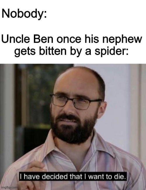R.I.P Uncle Ben | Nobody:; Uncle Ben once his nephew gets bitten by a spider: | image tagged in i have decided that i want to die,memes,funny,spiderman,uncle ben | made w/ Imgflip meme maker