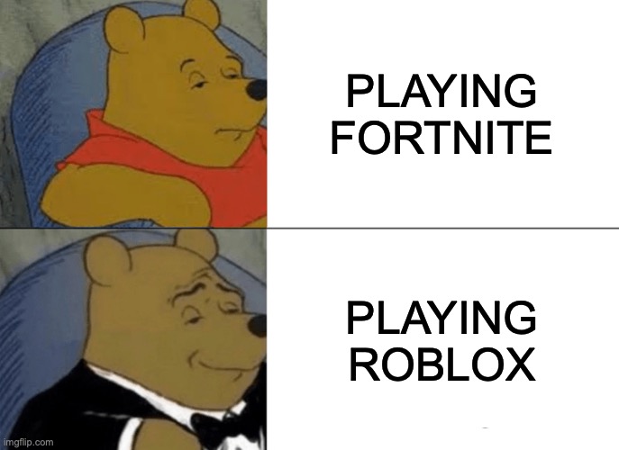 Tuxedo Winnie The Pooh Meme | PLAYING FORTNITE; PLAYING ROBLOX | image tagged in memes,tuxedo winnie the pooh | made w/ Imgflip meme maker