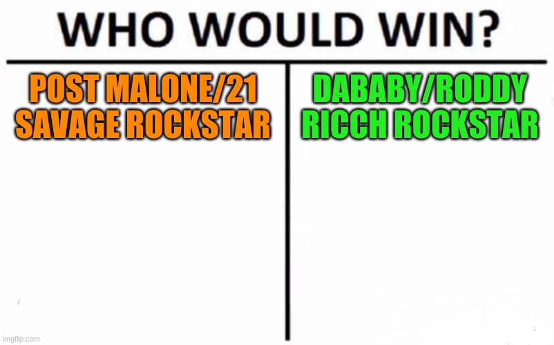 Which Rockstar is better? | POST MALONE/21 SAVAGE ROCKSTAR; DABABY/RODDY RICCH ROCKSTAR | image tagged in memes,who would win | made w/ Imgflip meme maker