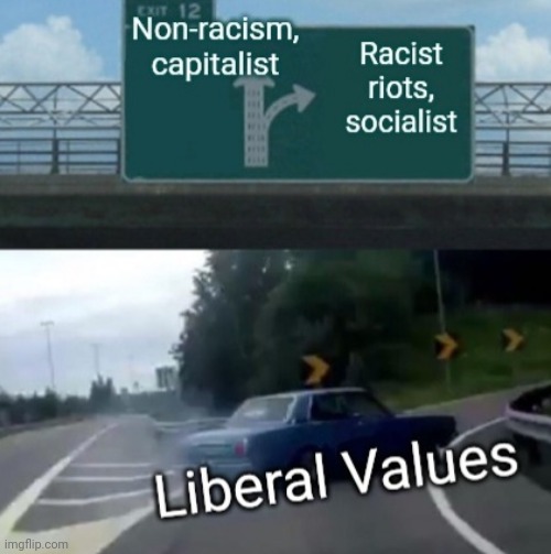 Liberal Values | image tagged in liberal logic,left,racism,racist,socialism,capitalism | made w/ Imgflip meme maker