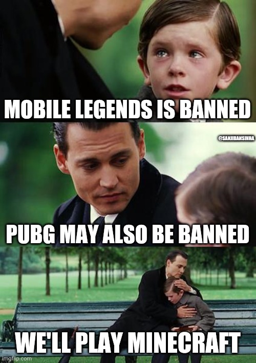 Banned | MOBILE LEGENDS IS BANNED; @SANJIBANSINHA; PUBG MAY ALSO BE BANNED; WE'LL PLAY MINECRAFT | image tagged in memes,finding neverland | made w/ Imgflip meme maker