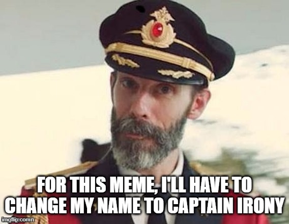 Captain Obvious | FOR THIS MEME, I'LL HAVE TO CHANGE MY NAME TO CAPTAIN IRONY | image tagged in captain obvious | made w/ Imgflip meme maker