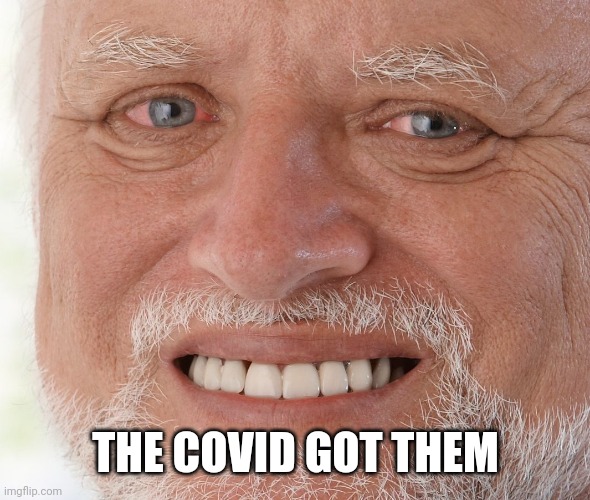 Hide the Pain Harold | THE COVID GOT THEM | image tagged in hide the pain harold | made w/ Imgflip meme maker