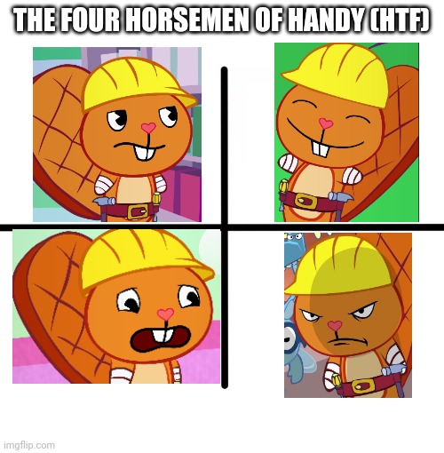The Four Horsemen of Handy (HTF) | THE FOUR HORSEMEN OF HANDY (HTF) | image tagged in memes,blank starter pack,handy htf,happy tree friends | made w/ Imgflip meme maker