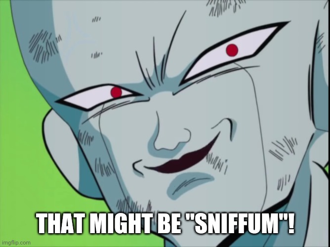 Frieza Grin (DBZ) | THAT MIGHT BE "SNIFFUM"! | image tagged in frieza grin dbz | made w/ Imgflip meme maker