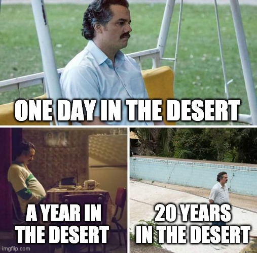 Obiwan | ONE DAY IN THE DESERT; A YEAR IN THE DESERT; 20 YEARS IN THE DESERT | image tagged in memes,sad pablo escobar | made w/ Imgflip meme maker