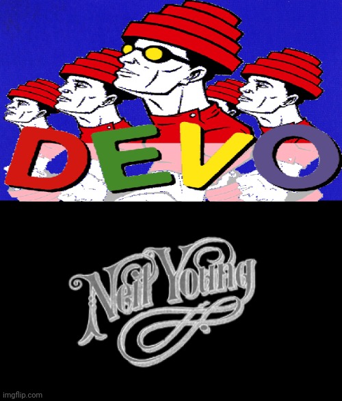 Hey,Hey,My,My, out of the blue into the black I bet you've never seen Devo and Young | image tagged in devo,neil young,rock music,rock and roll,rock | made w/ Imgflip meme maker