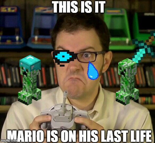 gaming | THIS IS IT; MARIO IS ON HIS LAST LIFE | image tagged in angry video game nerd | made w/ Imgflip meme maker