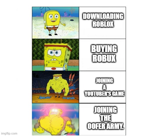 Le roblox players | DOWNLOADING ROBLOX; BUYING ROBUX; JOINING A YOUTUBER'S GAME; JOINING THE OOFER ARMY. | image tagged in roblox meme | made w/ Imgflip meme maker