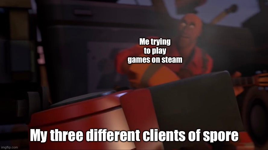 Broken spore | Me trying to play games on steam; My three different clients of spore | image tagged in tf2 engineer | made w/ Imgflip meme maker