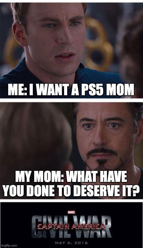 Marvel Civil War 1 Meme | ME: I WANT A PS5 MOM; MY MOM: WHAT HAVE YOU DONE TO DESERVE IT? | image tagged in memes,marvel civil war 1 | made w/ Imgflip meme maker