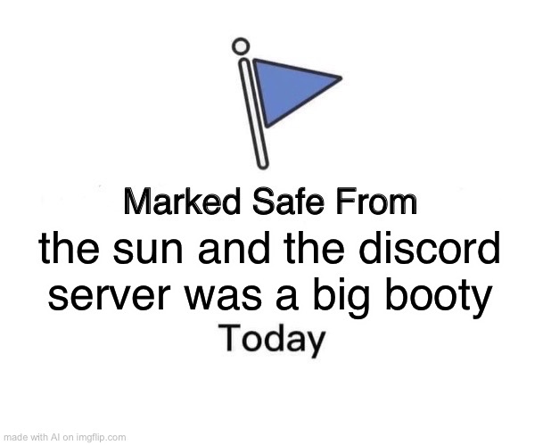 Discord | the sun and the discord server was a big booty | image tagged in memes,marked safe from | made w/ Imgflip meme maker