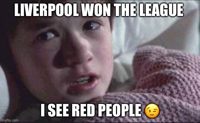 Premier league 2020 | LIVERPOOL WON THE LEAGUE; I SEE RED PEOPLE 😉 | image tagged in memes,i see dead people | made w/ Imgflip meme maker