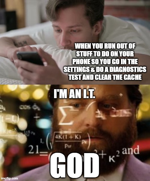 Feelin All Smart N S*** | WHEN YOU RUN OUT OF STUFF TO DO ON YOUR PHONE SO YOU GO IN THE SETTINGS & DO A DIAGNOSTICS TEST AND CLEAR THE CACHE; I'M AN I.T. GOD | image tagged in trying to calculate how much sleep i can get,information,technology,iphone,cell phone,cow butt | made w/ Imgflip meme maker