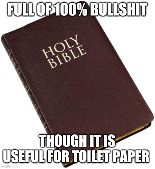 Slavery bible | FULL OF 100% BULLSHIT; THOUGH IT IS USEFUL FOR TOILET PAPER | image tagged in slavery bible,memes | made w/ Imgflip meme maker