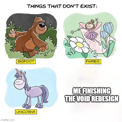 Things That Don't Exist | ME FINISHING THE VOID REDESIGN | image tagged in things that don't exist | made w/ Imgflip meme maker