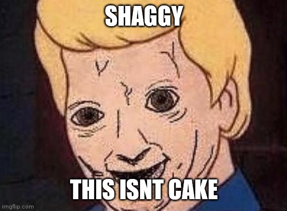 SHAGGY THIS ISNT CAKE | image tagged in shaggy this isnt weed fred scooby doo | made w/ Imgflip meme maker