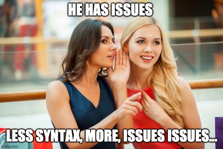 Syntax Issues | HE HAS ISSUES; LESS SYNTAX, MORE, ISSUES ISSUES... | image tagged in programming,coding | made w/ Imgflip meme maker