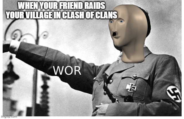 *MeMe WoR iNtEnSiFiEs* | WHEN YOUR FRIEND RAIDS YOUR VILLAGE IN CLASH OF CLANS | image tagged in war meme man | made w/ Imgflip meme maker