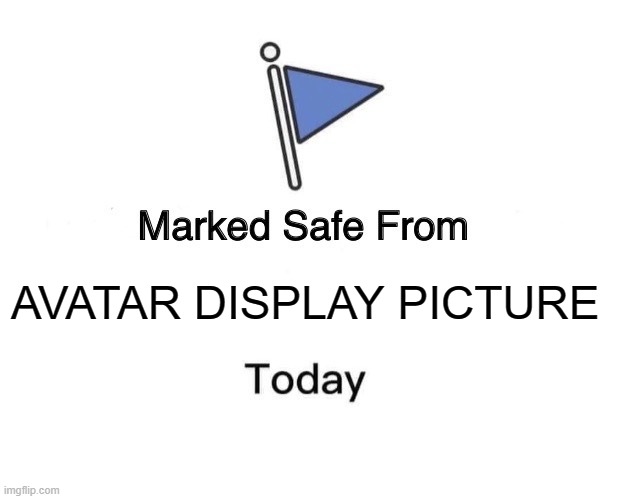 Marked Safe From Meme | AVATAR DISPLAY PICTURE | image tagged in memes,marked safe from | made w/ Imgflip meme maker