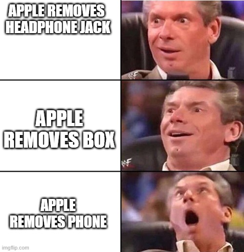 wwe | APPLE REMOVES 
HEADPHONE JACK; APPLE REMOVES BOX; APPLE REMOVES PHONE | image tagged in memes | made w/ Imgflip meme maker