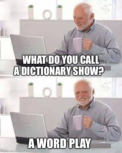 Hide the Pain Harold | WHAT DO YOU CALL A DICTIONARY SHOW? A WORD PLAY | image tagged in memes,hide the pain harold | made w/ Imgflip meme maker