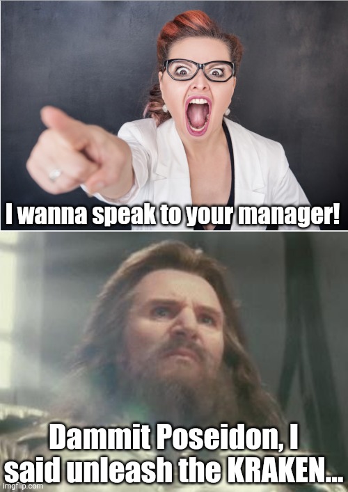 We're doomed! | I wanna speak to your manager! Dammit Poseidon, I said unleash the KRAKEN... | image tagged in angry karen,unleash the karen,zeus | made w/ Imgflip meme maker