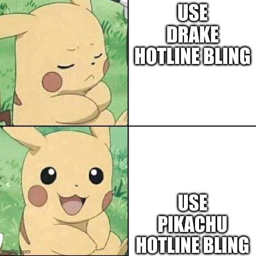 Pikachu Hotline Bling | USE DRAKE HOTLINE BLING; USE PIKACHU HOTLINE BLING | image tagged in pikachu hotline bling | made w/ Imgflip meme maker