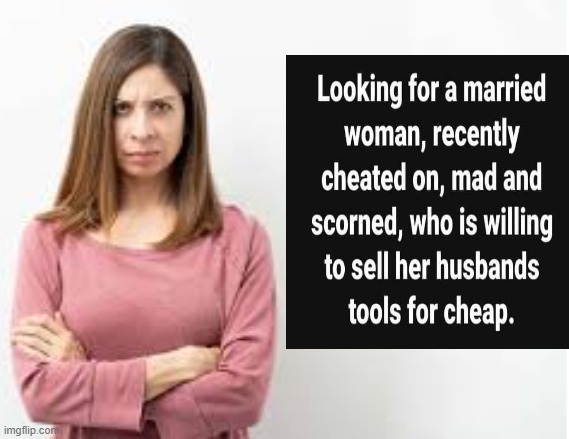 Man Looking For A Woman Recently Cheated On! | image tagged in angry woman | made w/ Imgflip meme maker