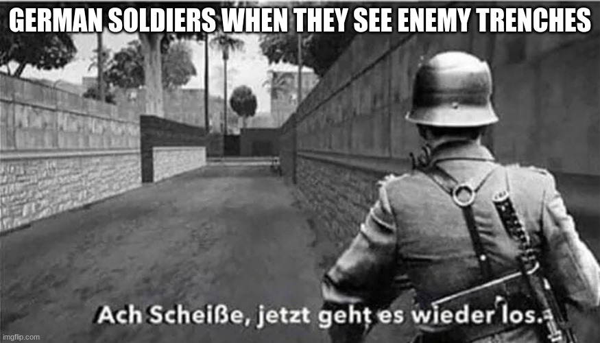 oh shit here we go again (german) |  GERMAN SOLDIERS WHEN THEY SEE ENEMY TRENCHES | image tagged in oh shit here we go again german,funny,hilarious memes,german,hans | made w/ Imgflip meme maker
