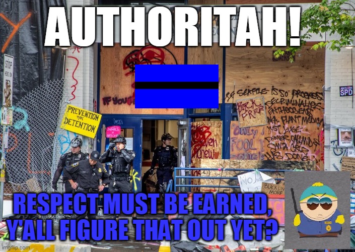 They Clearly Did Not Respect YOUR AUTHORITAH! | AUTHORITAH! RESPECT MUST BE EARNED,
Y'ALL FIGURE THAT OUT YET? | image tagged in they clearly did not respect your authoritah | made w/ Imgflip meme maker