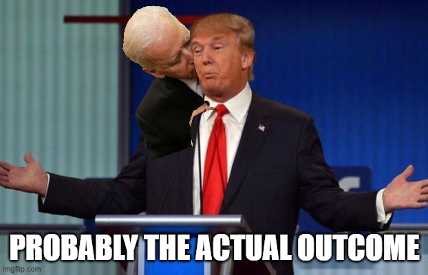 Trump Debate | PROBABLY THE ACTUAL OUTCOME | image tagged in trump debate | made w/ Imgflip meme maker
