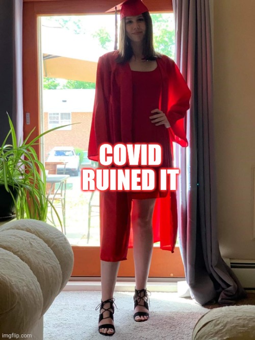 Graduated girl | RUINED IT; COVID | image tagged in graduated girl | made w/ Imgflip meme maker