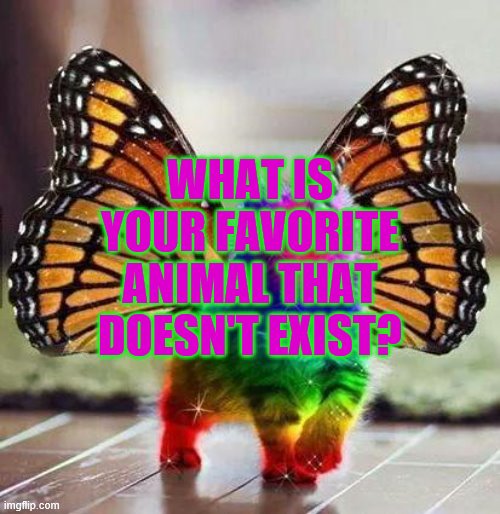 Rainbow unicorn butterfly kitten | WHAT IS YOUR FAVORITE ANIMAL THAT DOESN'T EXIST? | image tagged in rainbow unicorn butterfly kitten | made w/ Imgflip meme maker