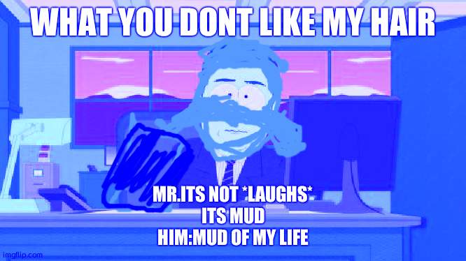 Aaaaand Its Gone | WHAT YOU DONT LIKE MY HAIR; MR.ITS NOT *LAUGHS*
ITS MUD
HIM:MUD OF MY LIFE | image tagged in memes,aaaaand its gone | made w/ Imgflip meme maker